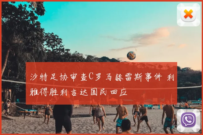 沙特足协审查C罗马赫雷斯事件 利雅得胜利吉达国民回应