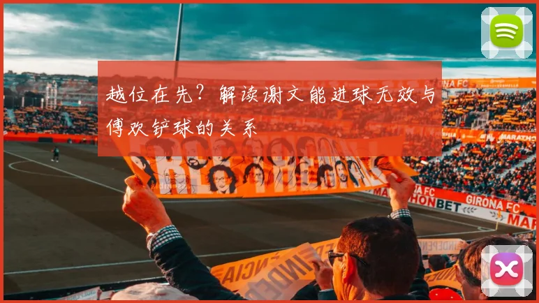 越位在先？解读谢文能进球无效与傅欢铲球的关系